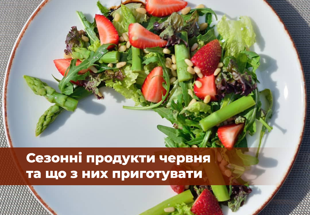 Галка рекомендує: сезонні продукти червня та що з них приготувати
